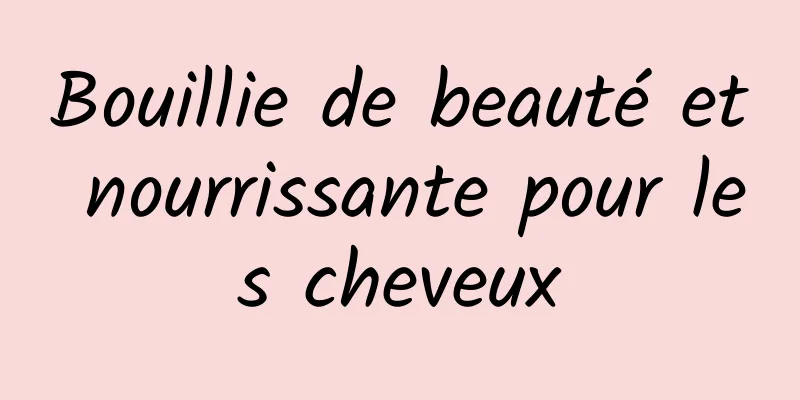 Bouillie de beauté et nourrissante pour les cheveux