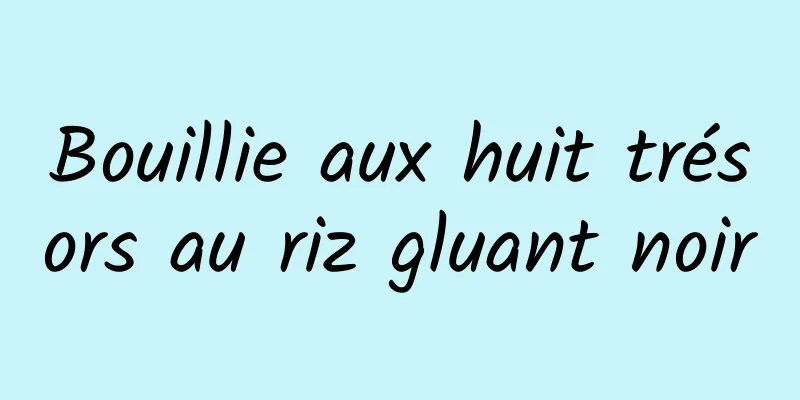 Bouillie aux huit trésors au riz gluant noir