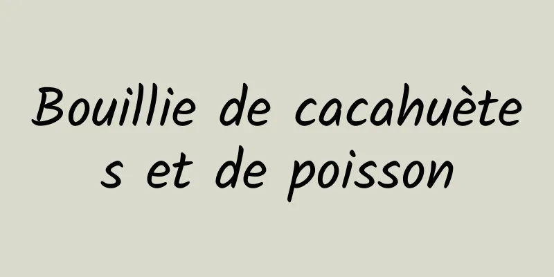 Bouillie de cacahuètes et de poisson