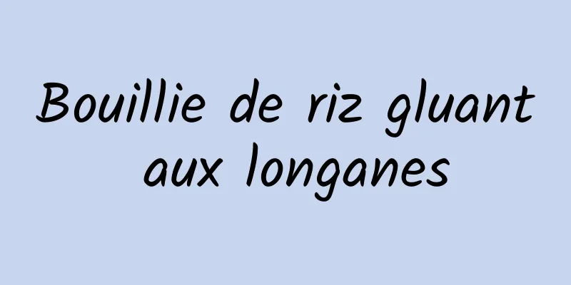 Bouillie de riz gluant aux longanes