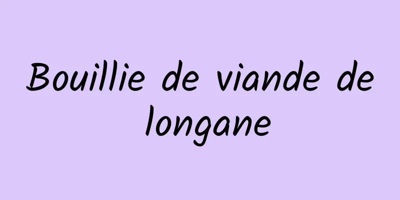 Bouillie de viande de longane