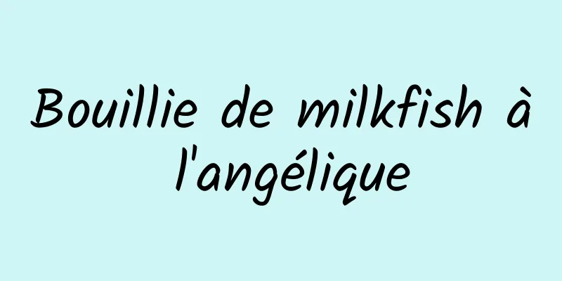 Bouillie de milkfish à l'angélique