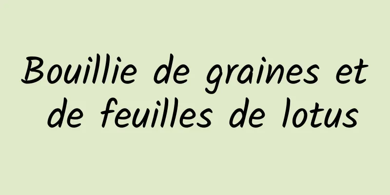 Bouillie de graines et de feuilles de lotus