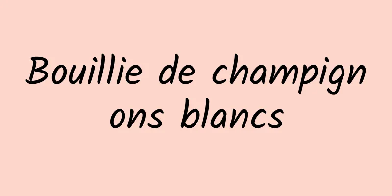 Bouillie de champignons blancs