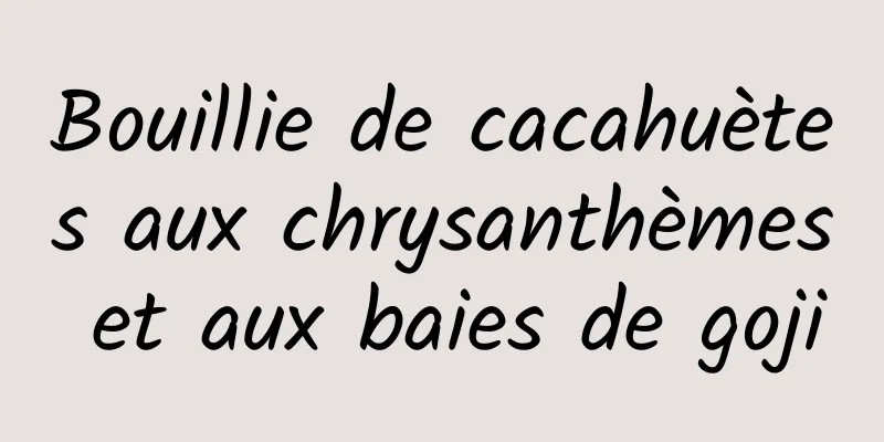 Bouillie de cacahuètes aux chrysanthèmes et aux baies de goji