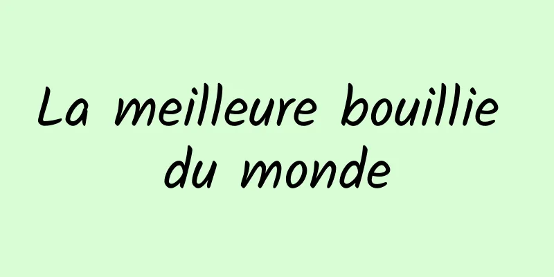 La meilleure bouillie du monde