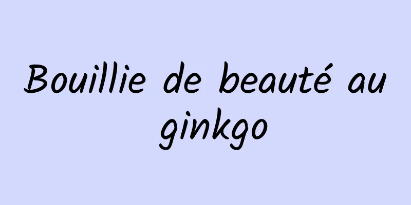 Bouillie de beauté au ginkgo