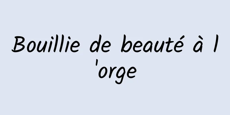 Bouillie de beauté à l'orge