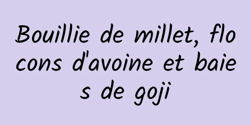 Bouillie de millet, flocons d'avoine et baies de goji