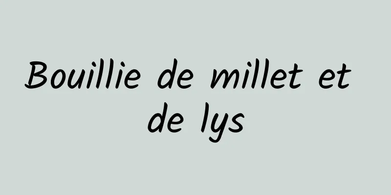 Bouillie de millet et de lys