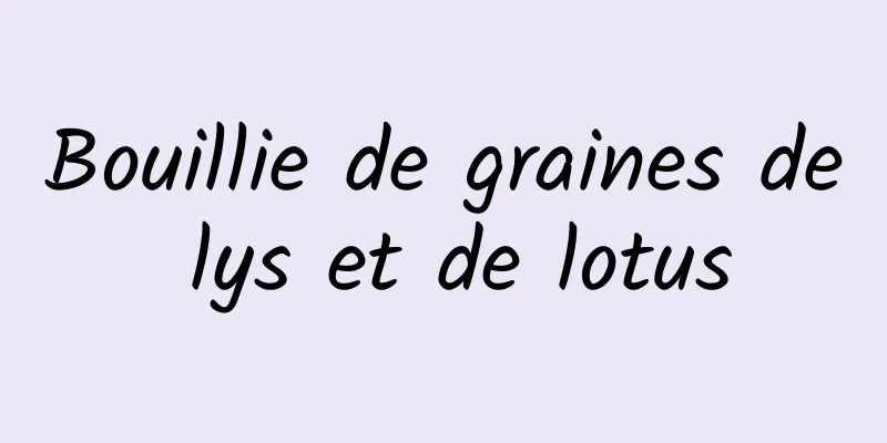 Bouillie de graines de lys et de lotus