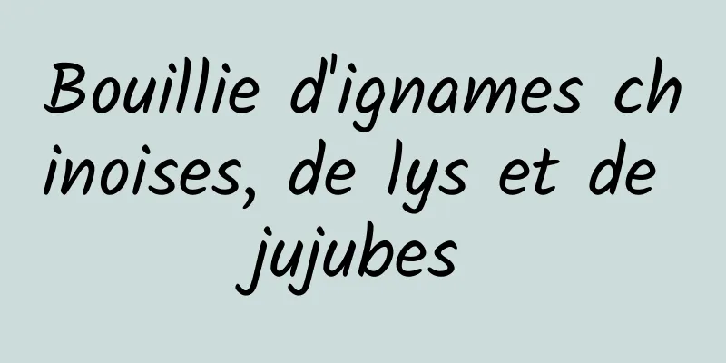 Bouillie d'ignames chinoises, de lys et de jujubes