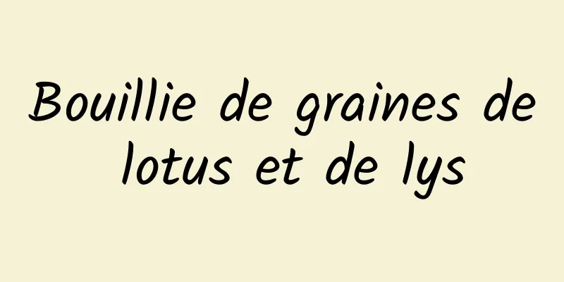 Bouillie de graines de lotus et de lys