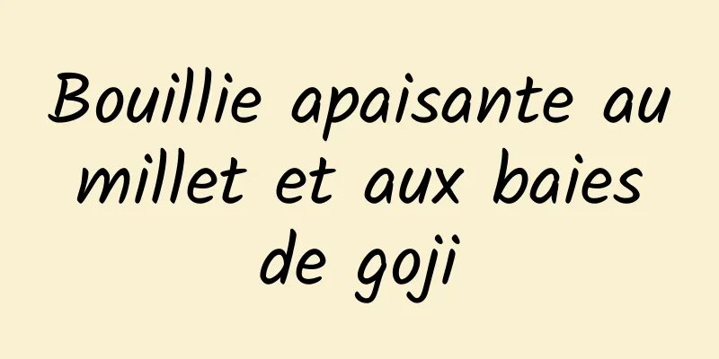 Bouillie apaisante au millet et aux baies de goji