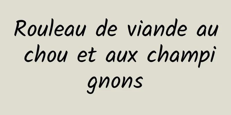 Rouleau de viande au chou et aux champignons