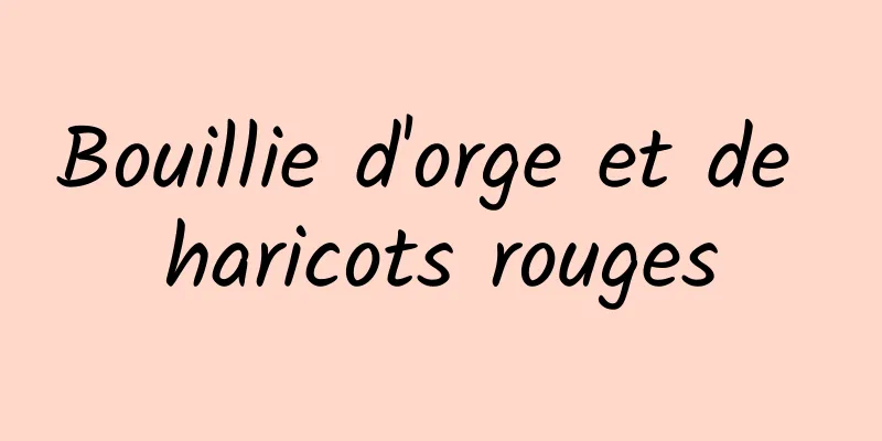 Bouillie d'orge et de haricots rouges