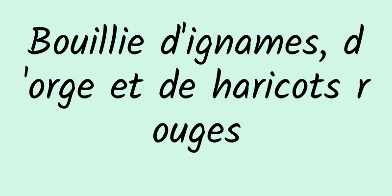 Bouillie d'ignames, d'orge et de haricots rouges