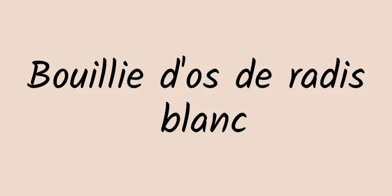 Bouillie d'os de radis blanc