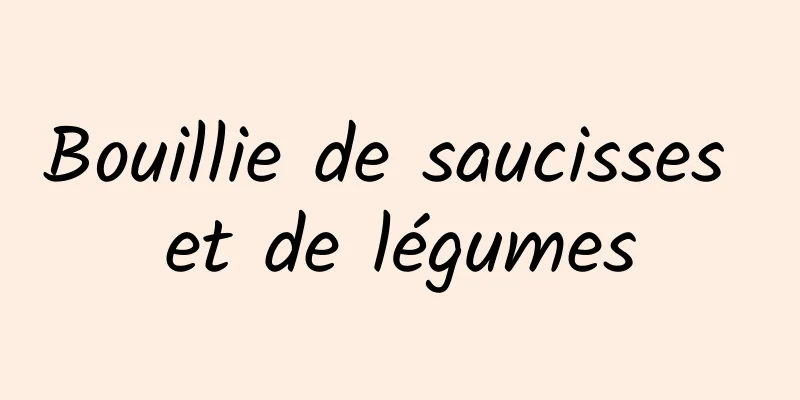 Bouillie de saucisses et de légumes