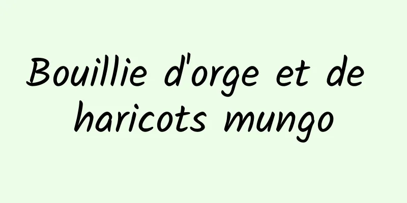 Bouillie d'orge et de haricots mungo