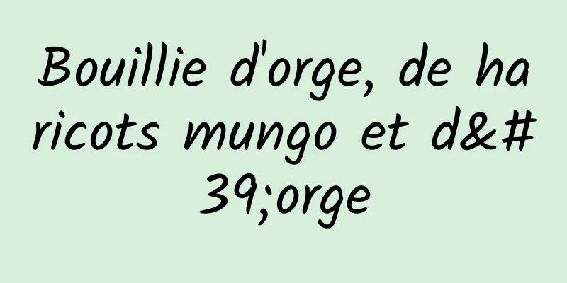 Bouillie d'orge, de haricots mungo et d'orge