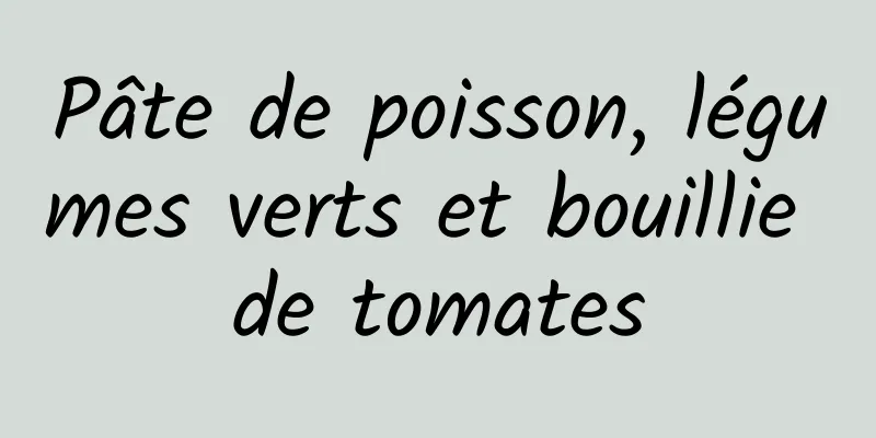 Pâte de poisson, légumes verts et bouillie de tomates