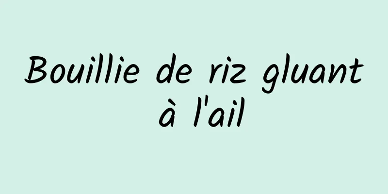 Bouillie de riz gluant à l'ail