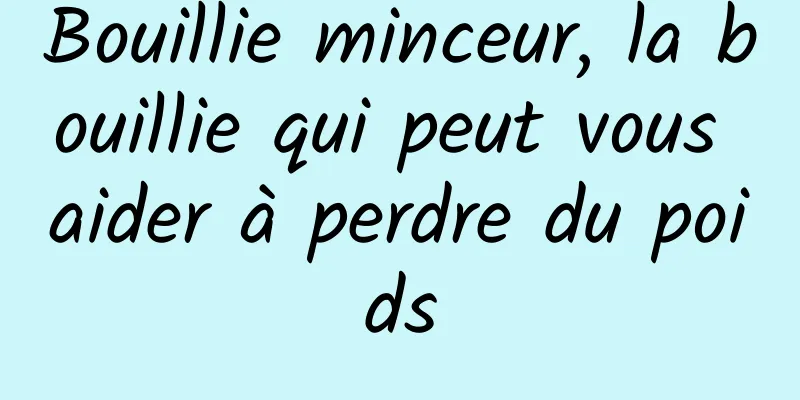 Bouillie minceur, la bouillie qui peut vous aider à perdre du poids