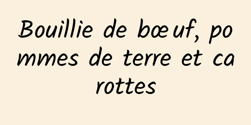 Bouillie de bœuf, pommes de terre et carottes