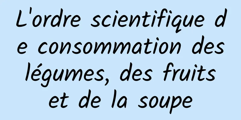 L'ordre scientifique de consommation des légumes, des fruits et de la soupe