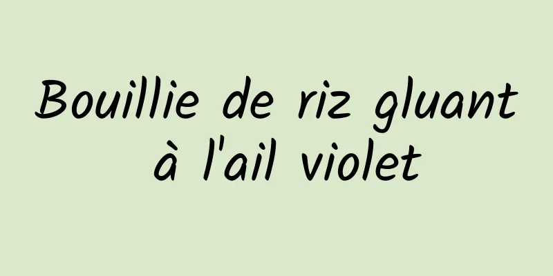 Bouillie de riz gluant à l'ail violet