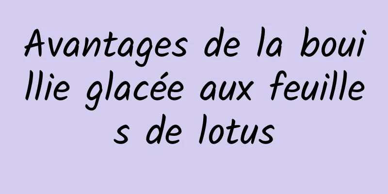 Avantages de la bouillie glacée aux feuilles de lotus