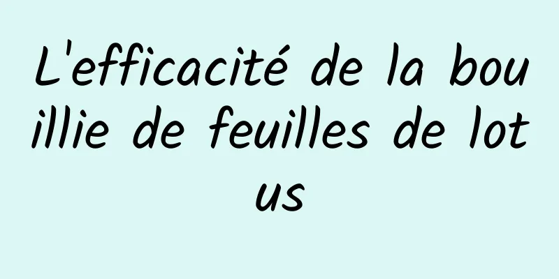 L'efficacité de la bouillie de feuilles de lotus