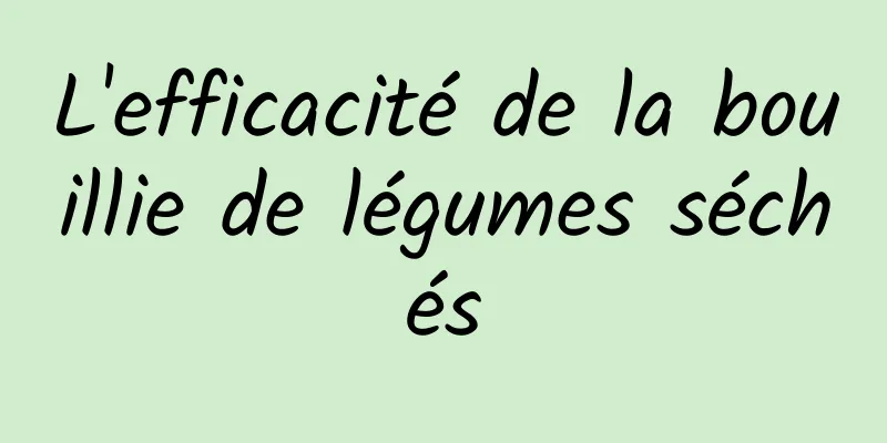 L'efficacité de la bouillie de légumes séchés