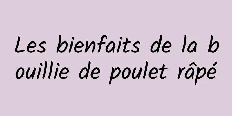 Les bienfaits de la bouillie de poulet râpé