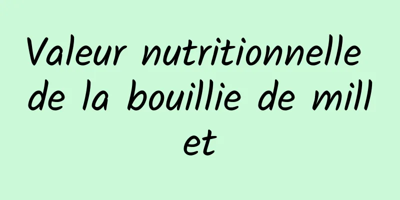 Valeur nutritionnelle de la bouillie de millet