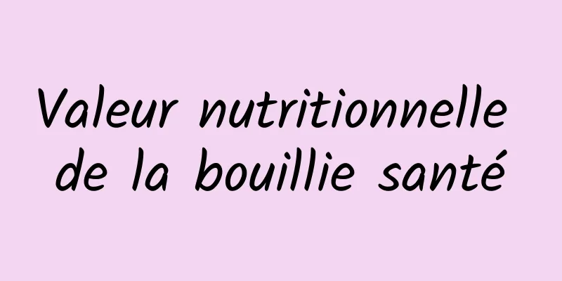 Valeur nutritionnelle de la bouillie santé