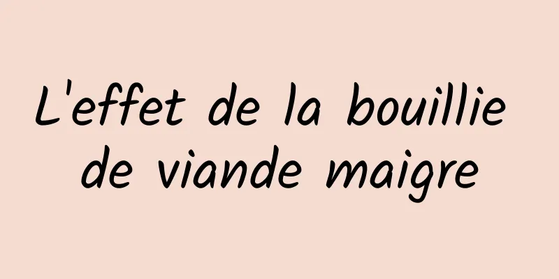 L'effet de la bouillie de viande maigre