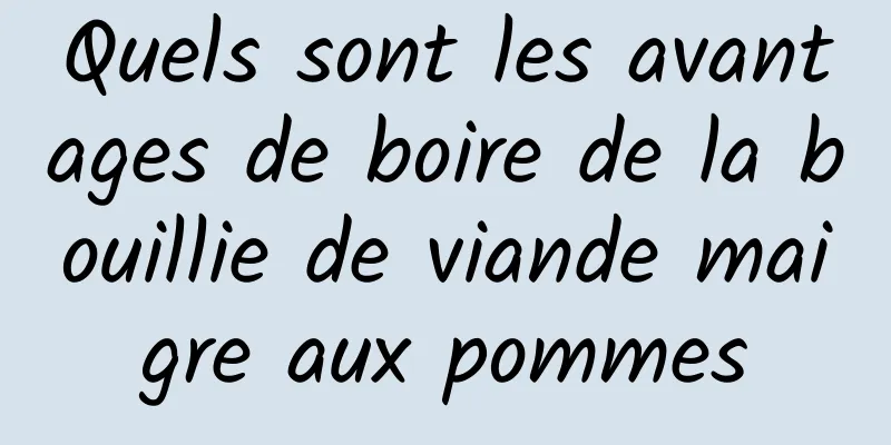 Quels sont les avantages de boire de la bouillie de viande maigre aux pommes