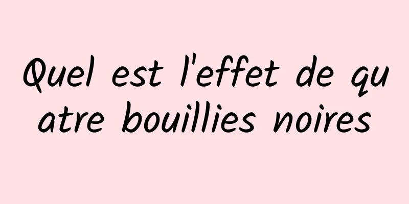 Quel est l'effet de quatre bouillies noires