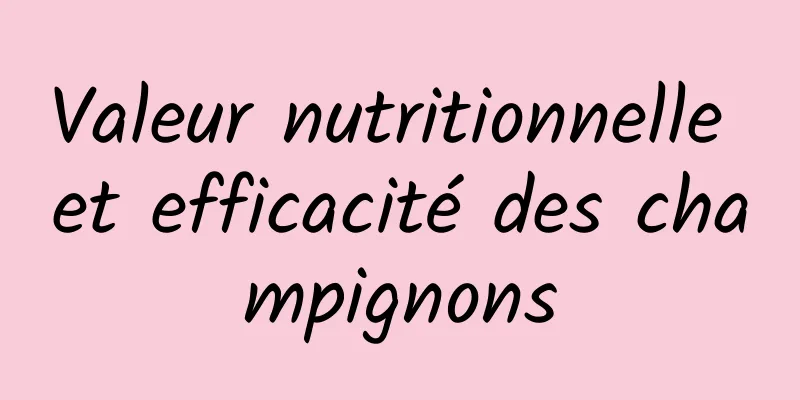 Valeur nutritionnelle et efficacité des champignons