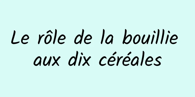 Le rôle de la bouillie aux dix céréales