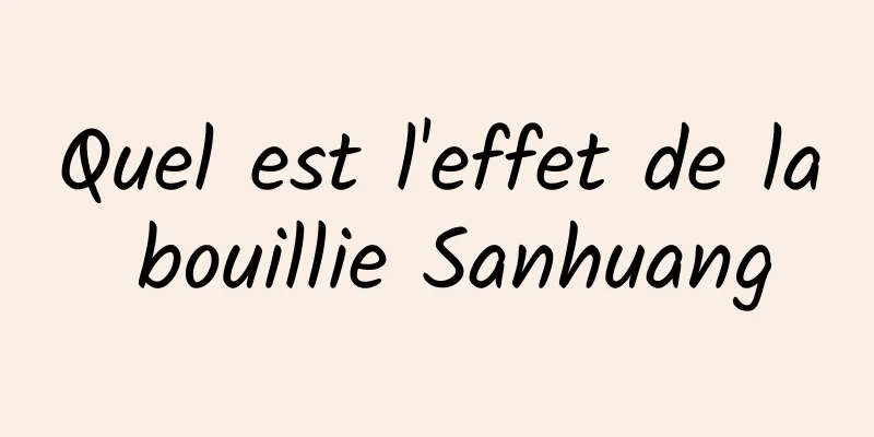 Quel est l'effet de la bouillie Sanhuang