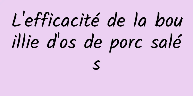 L'efficacité de la bouillie d'os de porc salés