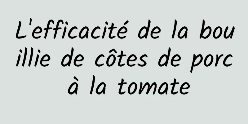 L'efficacité de la bouillie de côtes de porc à la tomate