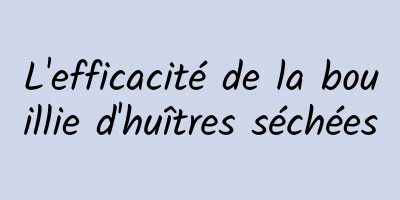 L'efficacité de la bouillie d'huîtres séchées