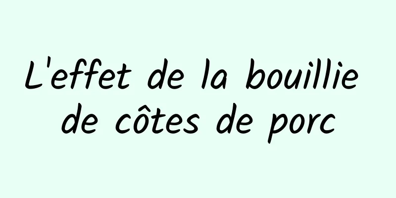 L'effet de la bouillie de côtes de porc