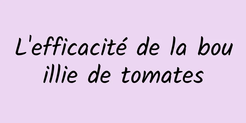 L'efficacité de la bouillie de tomates