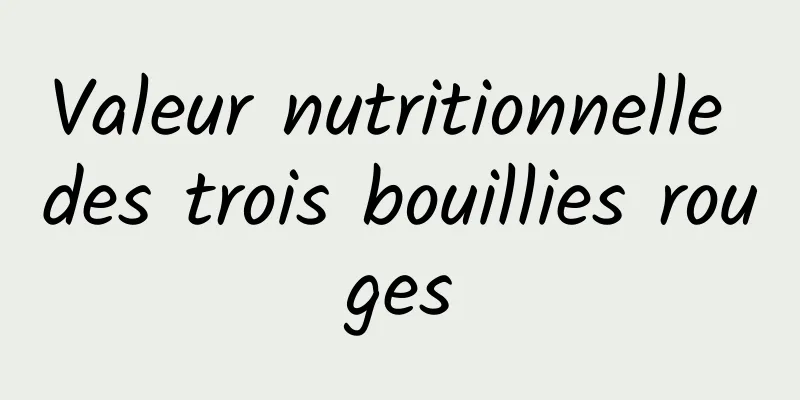 Valeur nutritionnelle des trois bouillies rouges