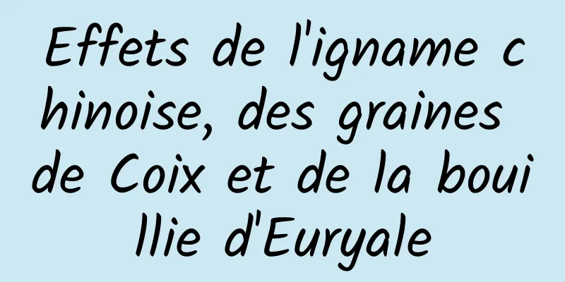 Effets de l'igname chinoise, des graines de Coix et de la bouillie d'Euryale